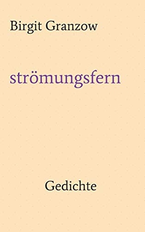 Granzow, Birgit. strömungsfern - Gedichte. tredition, 2021.
