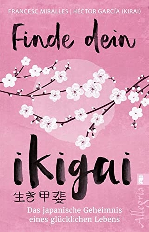 Miralles, Francesc / Héctor García. Finde dein Ikigai - Das japanische Geheimnis eines glücklichen Lebens. Ullstein Taschenbuchvlg., 2018.