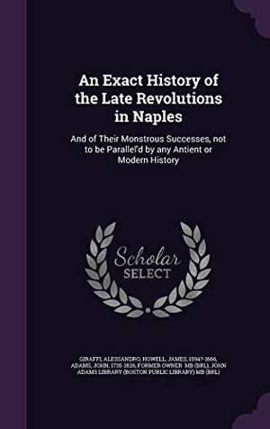Giraffi, Alessandro / Howell, James et al. An Exact History of the Late Revolutions in Naples: And of Their Monstrous Successes, not to be Parallel'd by any Antient or Modern History. Touchladybirdlucky Studios, 2015.