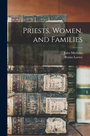 Michelet, Jules. Priests, Women, and Families. Creative Media Partners, LLC, 2021.