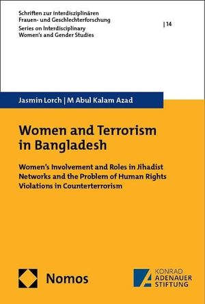 Lorch, Jasmin / M Abul Kalam Azad. Women and Terrorism in Bangladesh - Women's Involvement and Roles in Jihadist Networks and the Problem of Human Rights Violations in Counterterrorism. Nomos Verlags GmbH, 2023.