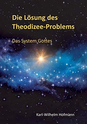 Hofmann, Karl-Wilhelm. Die Lösung des Theodizee-Problems - Das System Gottes. Books on Demand, 2018.