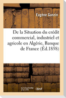 de la Situation Du Crédit Commercial, Industriel Et Agricole En Algérie Et de Son Organisation: Par La Banque de France