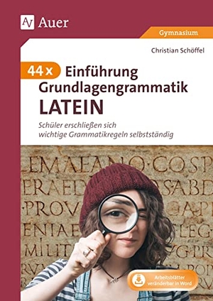 Schöffel, Christian. 44 x Einführung Grundlagengrammatik Latein - Schüler erschließen sich wichtige Grammatikregeln selbstständig (5. bis 8. Klasse). Auer Verlag i.d.AAP LW, 2019.