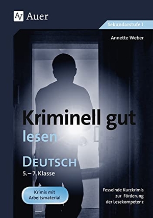 Weber, Annette. Kriminell gut lesen. Deutsch 5.-7. Klasse - Fesselnde Kurzkrimis zur Förderung der Lesekompetenz. Krimis mit Arbeitsmaterial. Auer Verlag i.d.AAP LW, 2025.