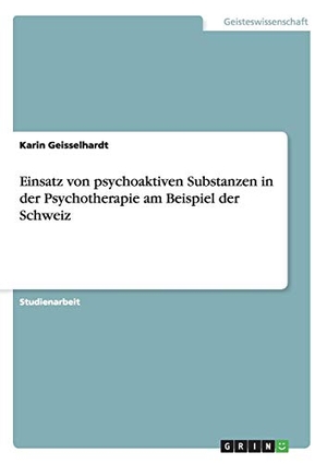 Geisselhardt, Karin. Einsatz von psychoaktiven Substanzen in der Psychotherapie am Beispiel der Schweiz. GRIN Verlag, 2016.