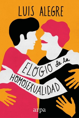 Alegre Saz, Luis / Luis Alegre Zahonero. Elogio de la homosexualidad. Arpa Editores, 2017.