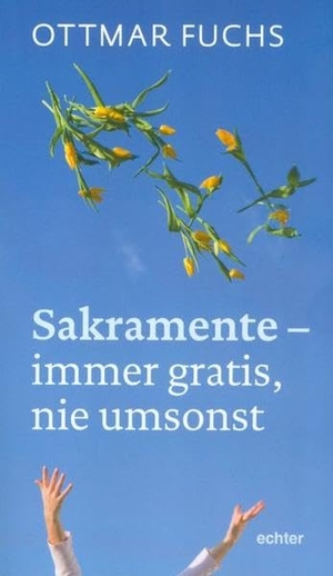 Fuchs, Ottmar. Sakramente - immer gratis, nie umsonst. Echter Verlag GmbH, 2015.