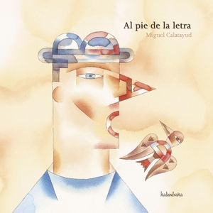 Calatayud, Miguel. Al pie de la letra. Kalandraka Ediciones Andalucía, S.L., 2007.