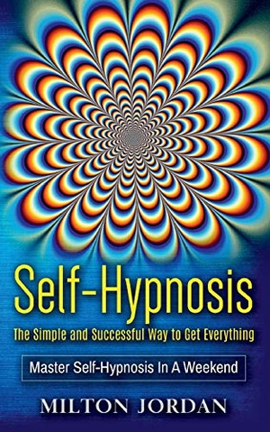 Jordan, Milton. Self-Hypnosis - The Simple and Successful Way to Get Everything - Master Self-Hypnosis in A Weekend. Books on Demand, 2021.