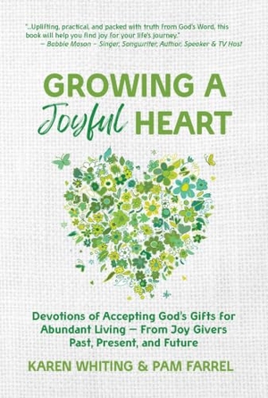 Whiting, Karen / Pam Farrel. Growing a Joyful Heart - Devotions of Accepting God's Gifts for Abundant Living from Joy Givers Past, Present and Future Volume 1. AMG Publishers, 2023.