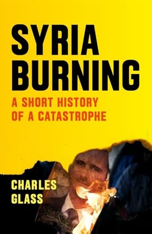 Glass, Charles. Syria Burning - A Short History of a Catastrophe. Verso Books, 2016.