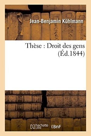 Kuhlmann. Thèse: Droit Des Gens. Hachette Livre - BNF, 2016.
