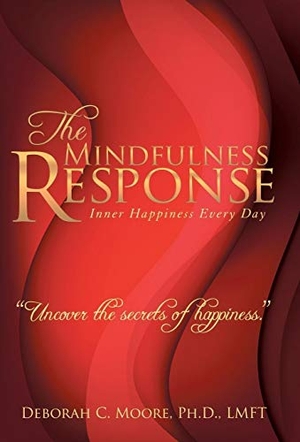 Moore. The Mindfulness Response - Inner Happiness Every Day. Xlibris, 2014.