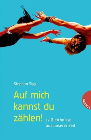 Sigg, Stephan. Auf mich kannst du zählen! - 12 Gleichnisse aus unserer Zeit. Gabriel Verlag, 2010.