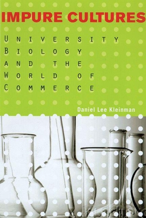 Kleinman, Daniel Lee. Impure Cultures - University Biology and the World of Commerce. University of Wisconsin Press, 2003.