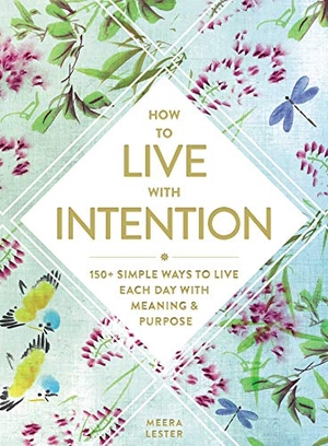 Lester, Meera. How to Live with Intention - 150+ Simple Ways to Live Each Day with Meaning & Purpose. Adams Media Corporation, 2018.