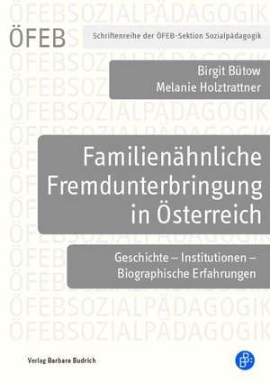 Bütow, Birgit / Melanie Holztrattner. Familienähnliche Fremdunterbringung in Österreich - Geschichte - Institutionen - Biografische Erfahrungen. Budrich, 2022.