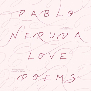 Neruda, Pablo. Love Poems. HighBridge Audio, 2016.