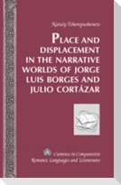 Place and Displacement in the Narrative Worlds of Jorge Luis Borges and Julio Cortázar