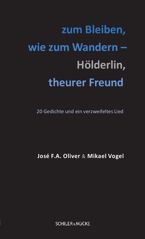 Oliver, José F. A. / Mikael Vogel. zum Bleiben, wie zum Wandern - Hölderlin, theurer Freund - 20 Gedichte und ein verzweifeltes Lied. Schiler & Mücke GbR, 2020.