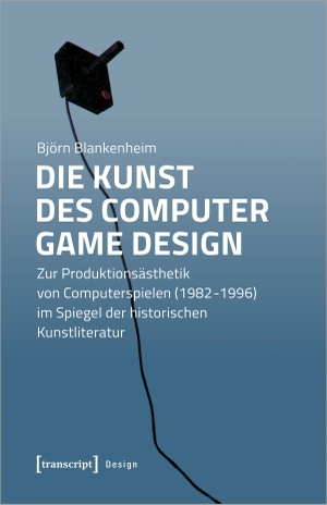 Björn Blankenheim. Die Kunst des Computer Game Design - Zur Produktionsästhetik von Computerspielen (1982-1996) im Spiegel der historischen Kunstliteratur. transcript, 2020.