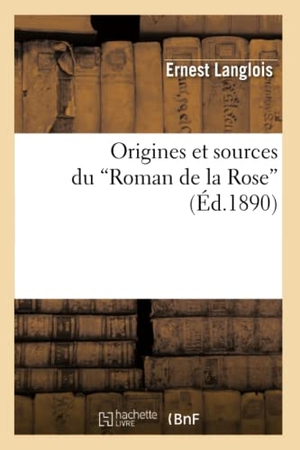 Langlois E. Origines et sources du Roman de la Rose (Ed.1890). Hachette Livre, 2022.