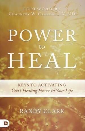 Clark, Randy. Power to Heal - Keys to Activating God's Healing Power in Your Life. Destiny Image Incorporated, 2015.