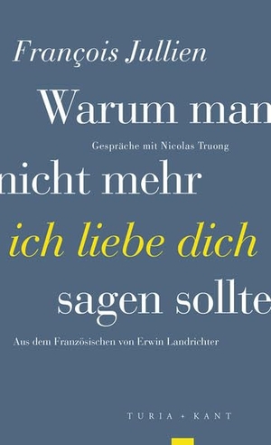 Jullien, François. Warum man nicht mehr »ich liebe dich« sagen sollte. Turia + Kant, Verlag, 2020.