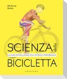 Scienza della bicicletta. La guida per migliorare stile, potenza e performance