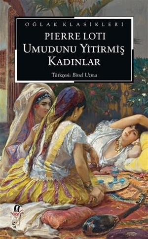 Loti, Pierre. Umudunu Yitirmis Kadinlar. Oglak Yayinlari, 2020.