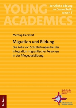 Harsdorf, Mehtap. Migration und Bildung - Die Rolle von Schulleitungen bei der Integration migrantischer Personen in der Pflegeausbildung. Tectum Verlag, 2026.