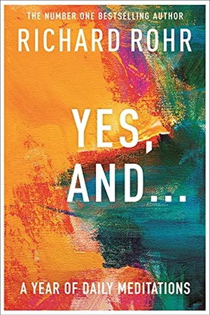 Rohr, Richard. Yes, And . . . A Year of Daily Meditations. SPCK Publishing, 2021.