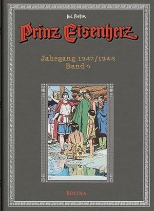 Foster, Harold R.. Prinz Eisenherz. Hal Foster Gesamtausgabe - Band 6 - Jahrgang 1947/1948 Bd.6. Originalgetreue, farbige Reproduktion der amerikanischen Sonntagsseiten. Bocola Verlag GmbH, 2008.