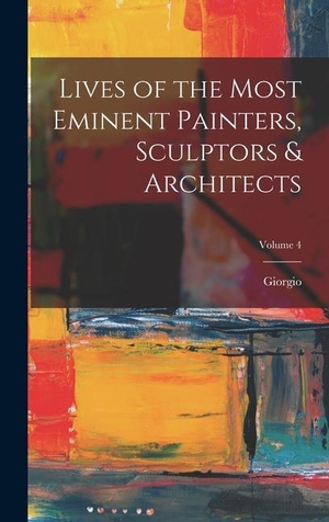 Vasari, Giorgio. Lives of the Most Eminent Painters, Sculptors & Architects; Volume 4. LEGARE STREET PR, 2022.