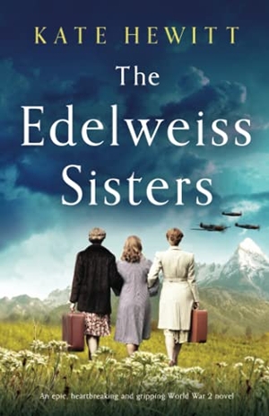 Hewitt, Kate. The Edelweiss Sisters - An epic, heartbreaking and gripping World War 2 novel. Storyfire Ltd, 2021.
