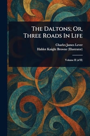 Lever, Charles James / Hablot Knight Browne. The Daltons; Or, Three Roads In Life. Creative Media Partners, LLC, 2025.