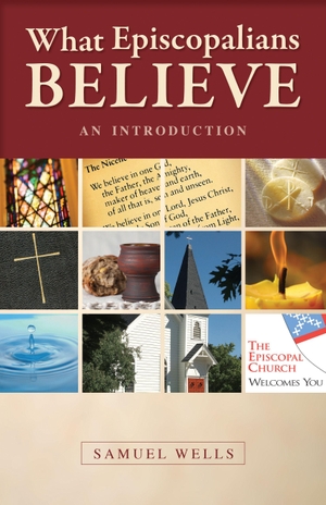 Wells, Samuel. What Episcopalians Believe - An Introduction. Church Publishing, 2011.