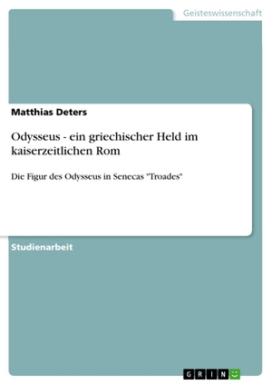 Deters, Matthias. Odysseus - ein griechischer Held im kaiserzeitlichen Rom - Die Figur des Odysseus in Senecas "Troades". GRIN Verlag, 2009.