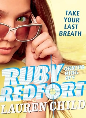 Child, Lauren. Ruby Redfort Take Your Last Breath. Candlewick Press (MA), 2018.