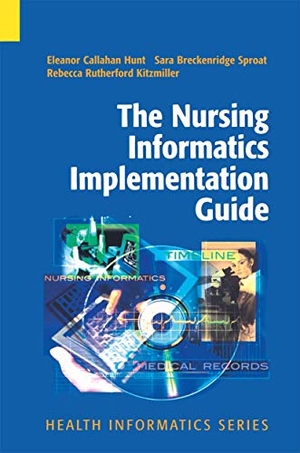 Callahan Hunt, Eleanor / Rutherford Kitzmiller, Rebecca et al. The Nursing Informatics Implementation Guide. Springer New York, 2010.