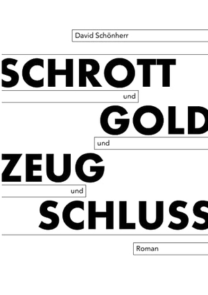 Schönherr, David. Schrott und Gold und Zeug und Schluss. Books on Demand, 2021.