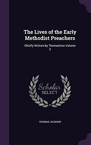 Jackson, Thomas. The Lives of the Early Methodist Preachers: Chiefly Written by Themselves Volume 3. Touchladybirdlucky Studios, 2016.