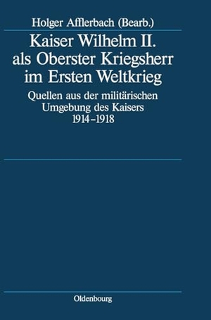 Afflerbach, Holger (Hrsg.). Kaiser Wilhelm II. als Oberster Kriegsherr im Ersten Weltkrieg - Quellen aus der militärischen Umgebung des Kaisers 1914-1918. De Gruyter Oldenbourg, 2005.