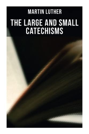 Luther, Martin. The Large and Small Catechisms - Canonical Reviews on the Ten Commandments, the Apostles' Creed, the Lord's Prayer, Holy Baptism.... OK Publishing, 2021.