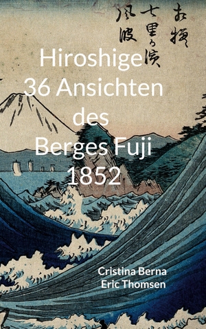 Berna, Cristina / Eric Thomsen. Hiroshige 36 Ansichten des Berges Fuji 1852. Books on Demand, 2023.