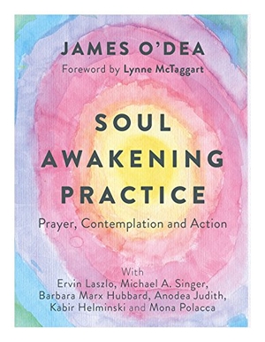 O'Dea, James / Hubbard, Barbara Marx et al. Soul Awakening Practice - Prayer, Contemplation and Action. Watkins Media, 2017.