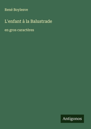 Boylesve, René. L'enfant à la Balustrade - en gros caractères. Antigonos Verlag, 2025.