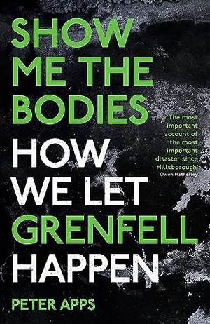 Apps, Peter. Show Me the Bodies - How We Let Grenfell Happen. Oneworld Publications IWUK, 2022.