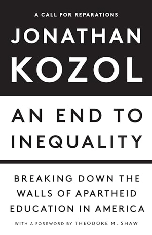 Kozol, Jonathan. An End to Inequality - Breaking Down the Walls of Apartheid Education in America. New Press, 2024.
